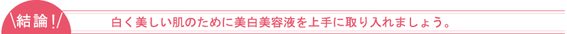 結論！白く美しい肌のために美白美容液を上手に取り入れましょう