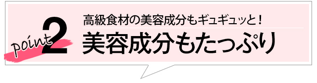 point２　美容成分もたっぷり
