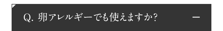 卵アレルギーでも使えますか