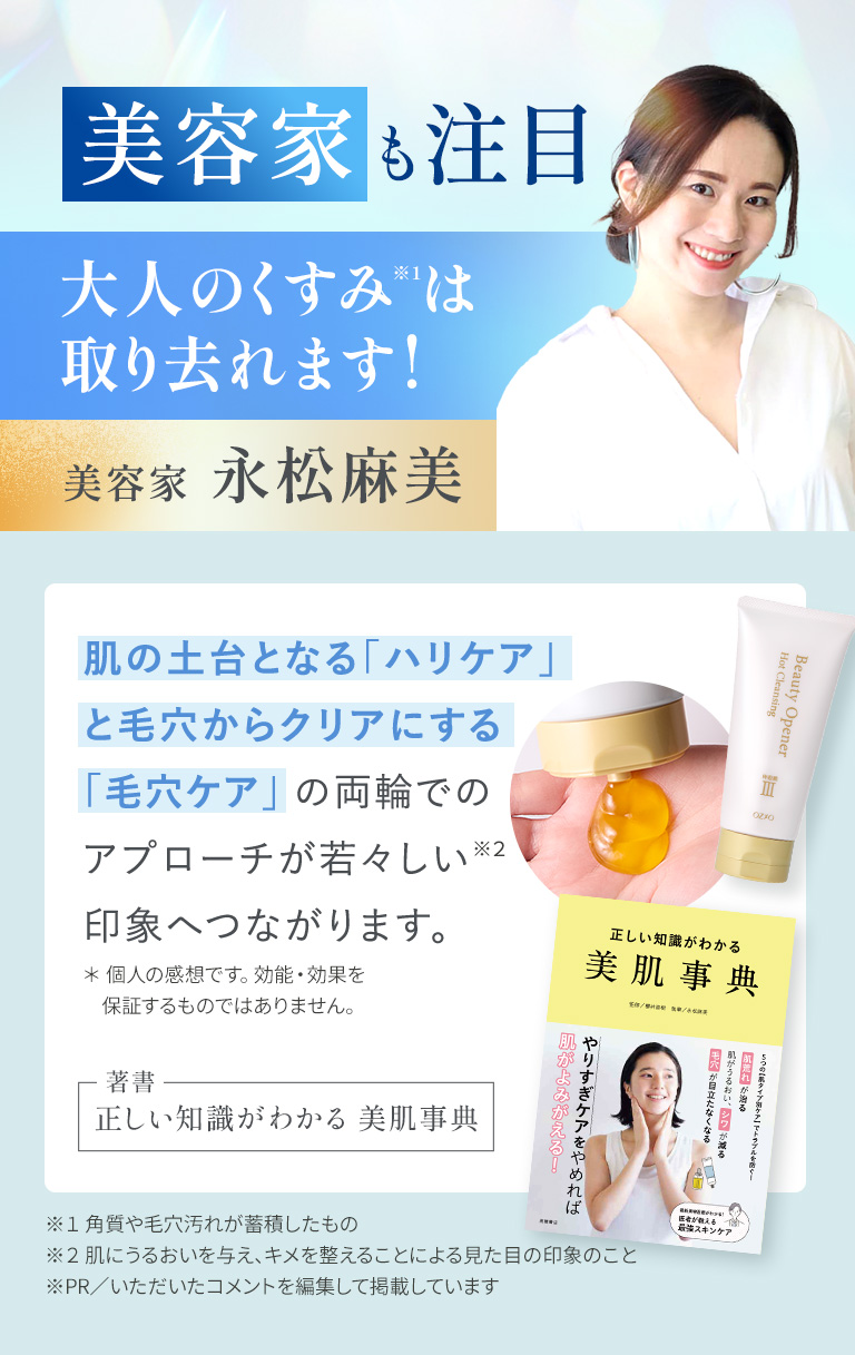 美容家も注目　大人のくすみは取れます！　美容家 永松麻美 肌の土台となる「ハリケア」と毛穴からクリアにする「毛穴ケア」の両輪でのアプローチが若々しい印象へつながります。*個人の乾燥です。効能・効果は保証するものではありません。　著書：正しい知識がわかる 美肌辞典