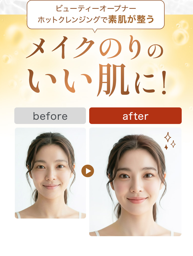 ビューティーオープナーホットクレンジングで素肌が整う　メイクのりの良い肌に！