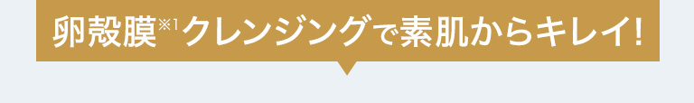 卵殻膜クレンジングで素肌からキレイ！