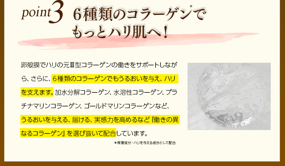 POINT3　6種のコラーゲンでもっとハリ肌へ！