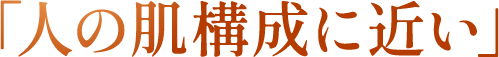 「人の肌構成に近い」