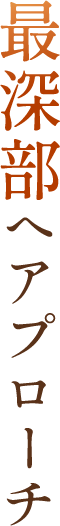 最深部へアプローチ