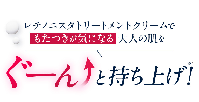 レチノニスタトリートメントクリームでもたつきが気になる大人の肌をぐーんと持ち上げ！