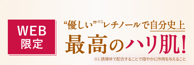 WEB限定　優しいレチノールで自分史上最高のハリ肌！