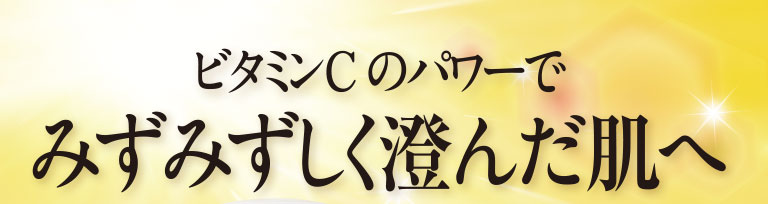 ビタミンCのパワーでみずみずしく澄んだ肌へ