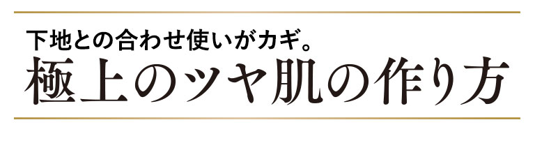 下地との合わせ使いがカギ。極上のツヤ肌の作り方