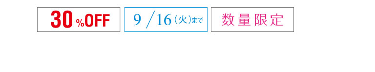 30％OFF 9/16（火）まで　数量限定
