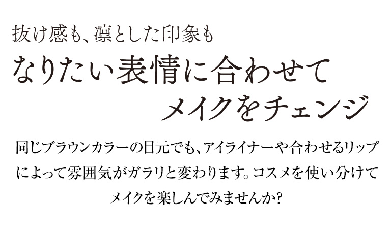 抜け感も、凛とした印象もなりたい表情に合わせてメイクをチェンジ