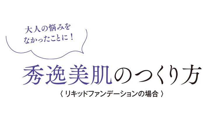 大人の悩みをなかったことに！秀逸美肌のつくり方〈リキッドファンデーションの場合〉