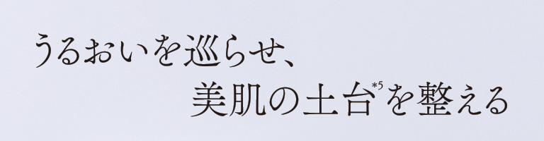うるおいを巡らせ、美肌の土台を整える