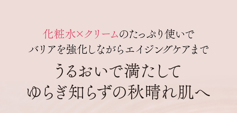 うるおいで満たしてゆらぎ知らずの秋晴れ肌へ
